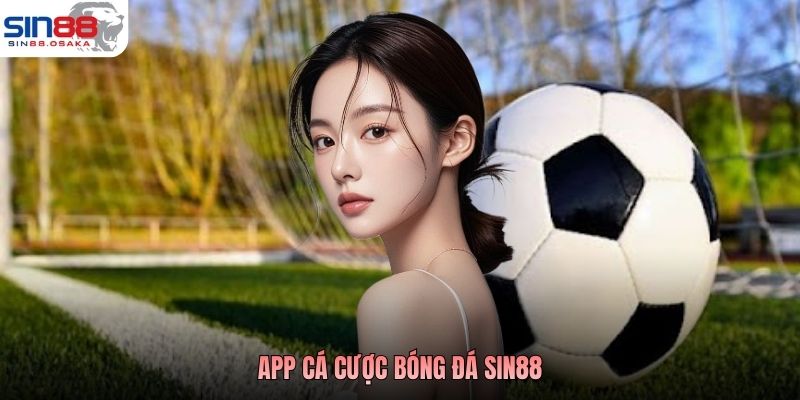App Cá Cược Bóng Đá SIN88 - Cược Chuẩn, Trả Thưởng Ngay