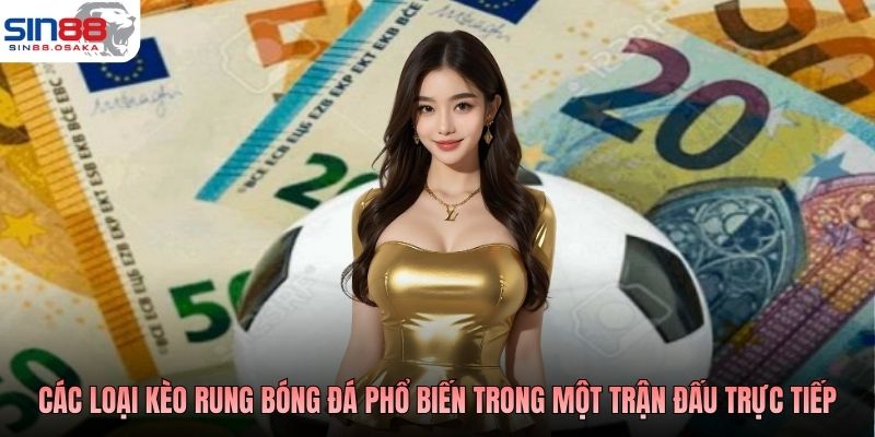 Các loại kèo rung bóng đá phổ biến trong một trận đấu trực tiếp