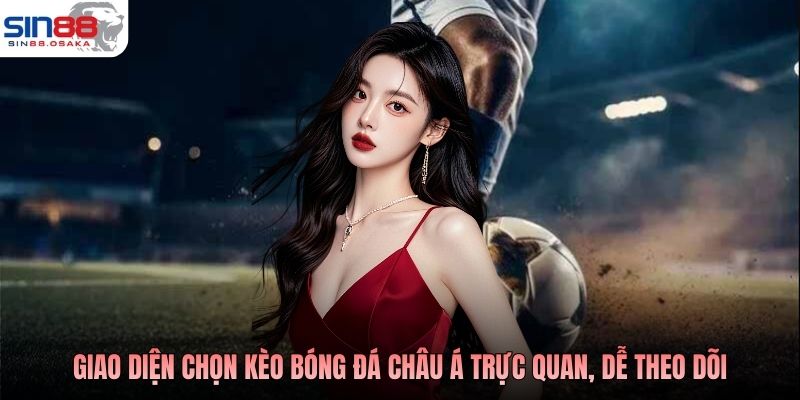 Giao diện chọn kèo bóng đá châu Á trực quan, dễ theo dõi