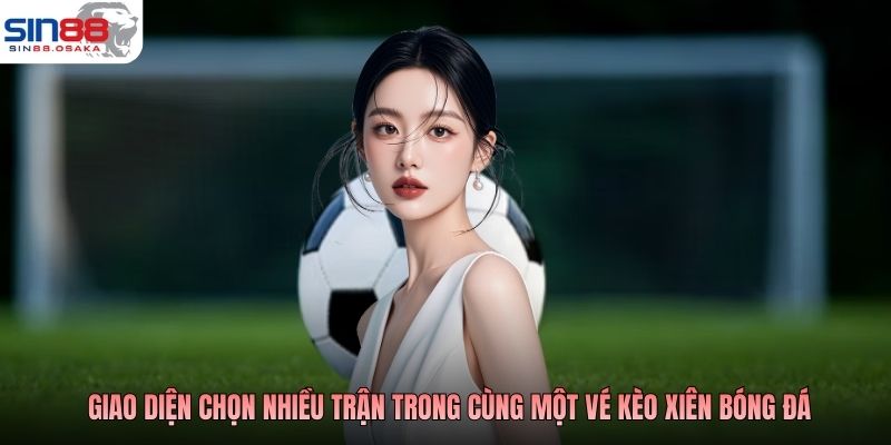 Giao diện chọn nhiều trận trong cùng một vé kèo xiên bóng đá