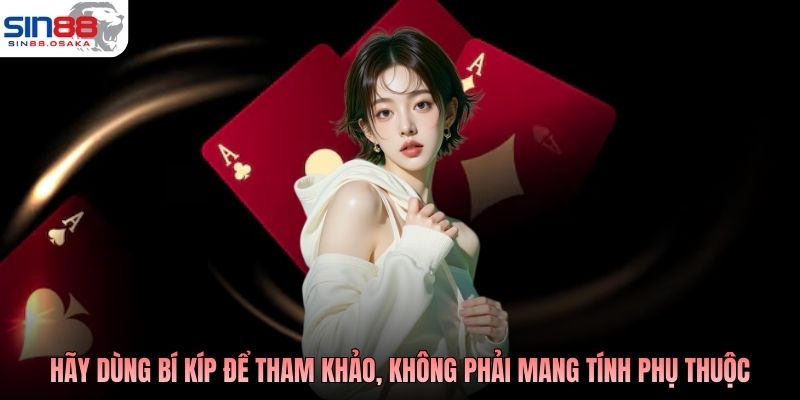 Hãy dùng bí kíp để tham khảo, không phải mang tính phụ thuộc