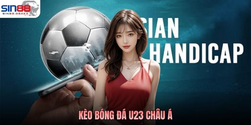 Kèo bóng đá U23 Châu Á: Tổng quan và kinh nghiệm phân tích