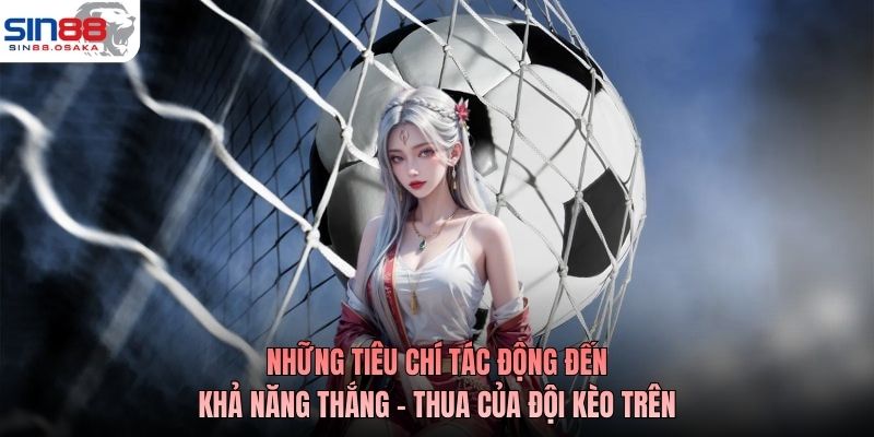 Những tiêu chí tác động đến khả năng thắng - thua của đội kèo trên